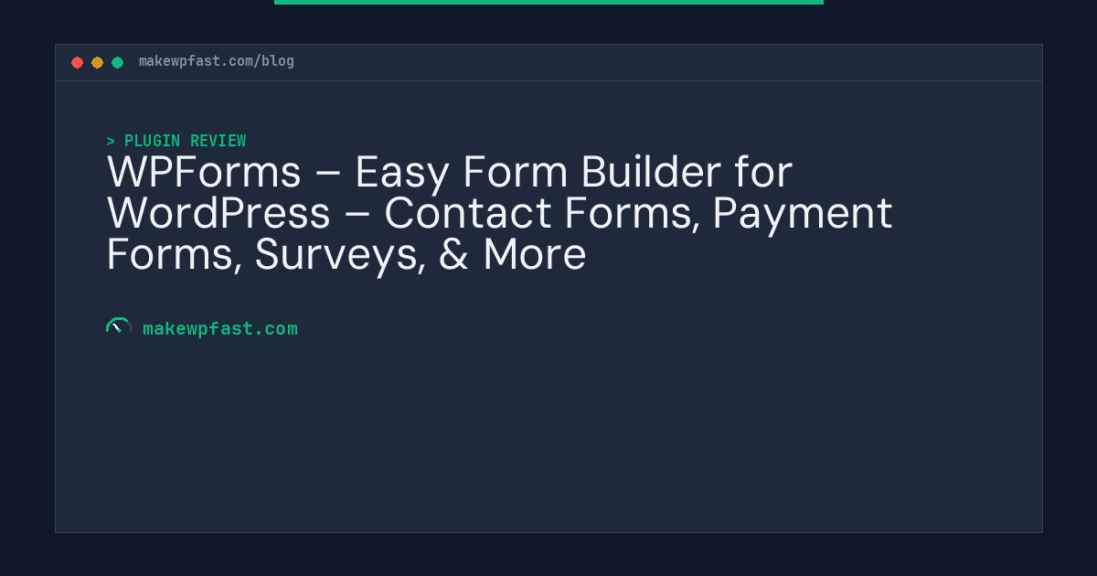 WPForms – Easy Form Builder for WordPress – Contact Forms, Payment Forms, Surveys, & More - MakeWPFast
