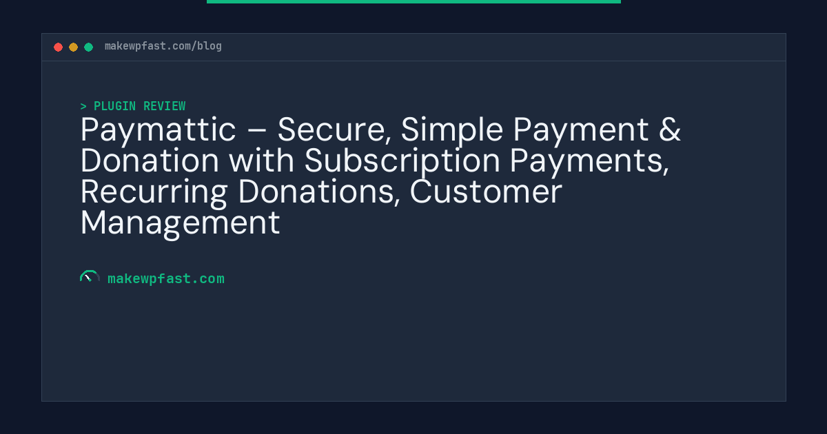 Paymattic – Secure, Simple Payment & Donation with Subscription Payments, Recurring Donations, Customer Management - MakeWPFast