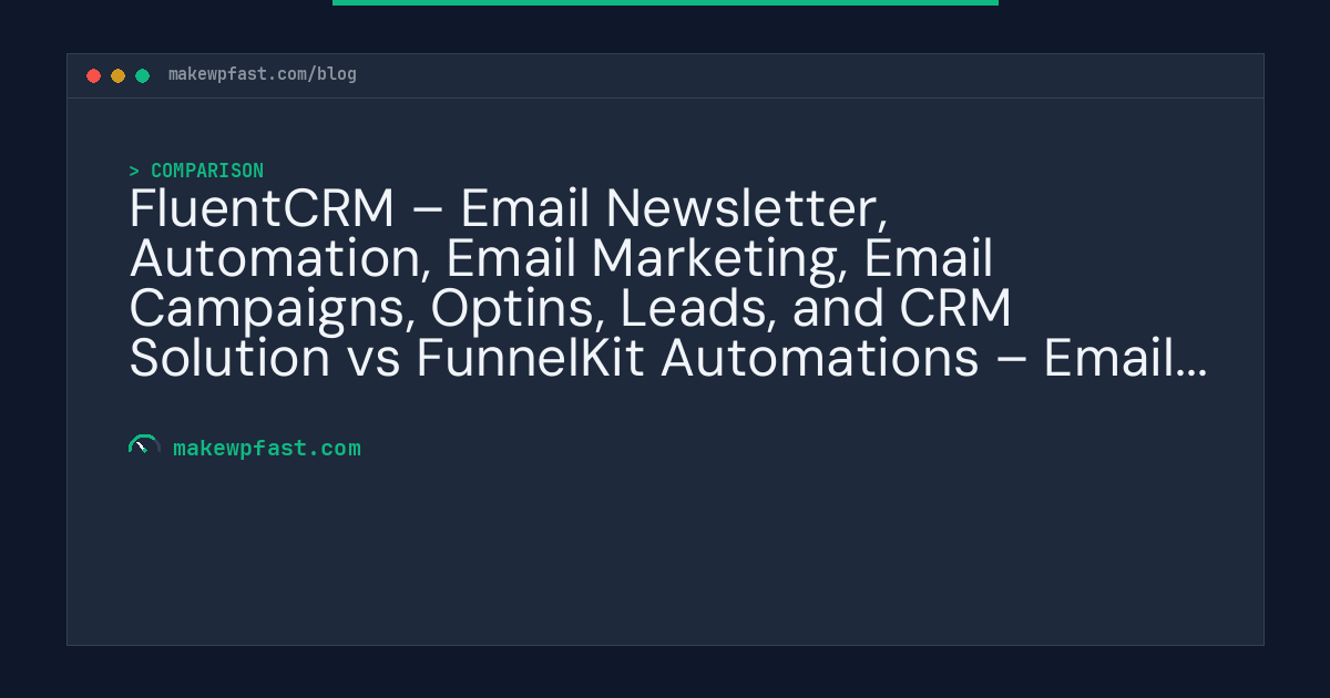 FluentCRM – Email Newsletter, Automation, Email Marketing, Email Campaigns, Optins, Leads, and CRM Solution vs FunnelKit Automations – Email Marketing Automation and CRM for WordPress & WooCommerce — Performance Comparison - MakeWPFast