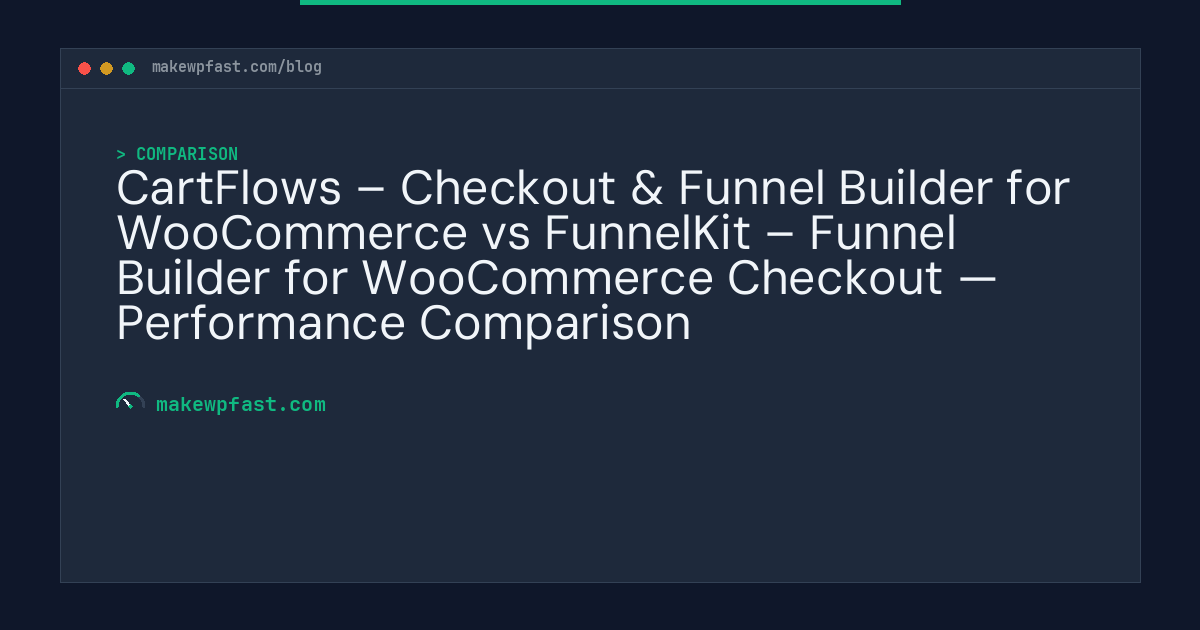 CartFlows – Checkout & Funnel Builder for WooCommerce vs FunnelKit – Funnel Builder for WooCommerce Checkout — Performance Comparison - MakeWPFast