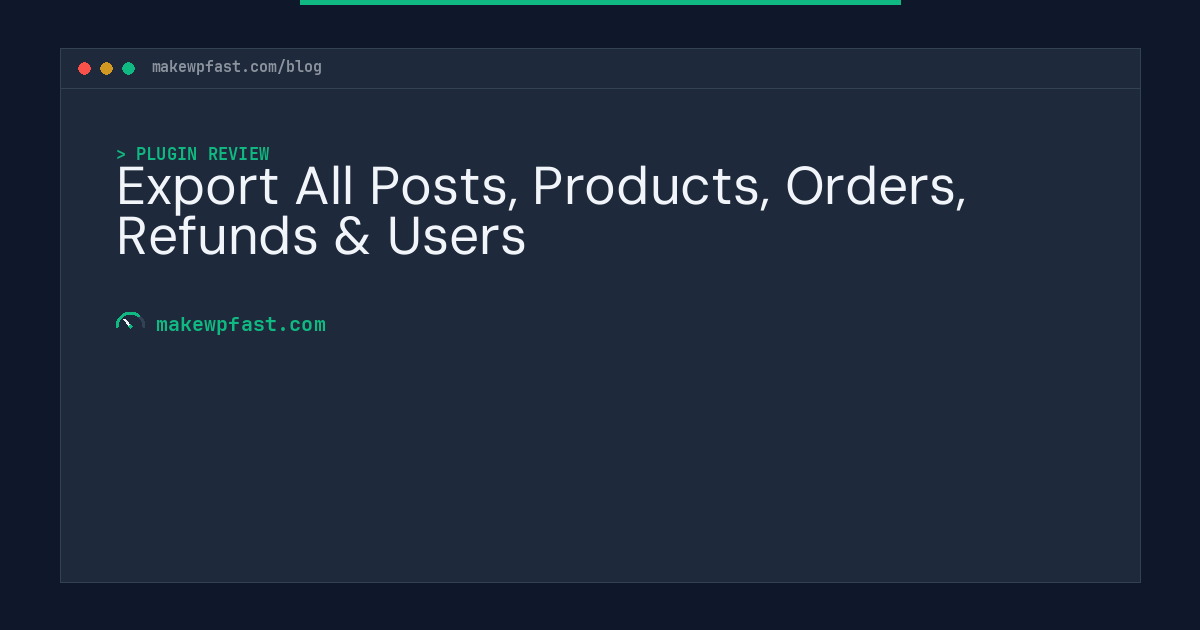Export All Posts, Products, Orders, Refunds & Users - MakeWPFast