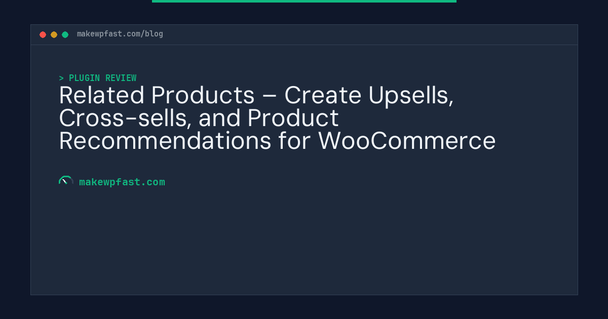 Related Products – Create Upsells, Cross-sells, and Product Recommendations for WooCommerce - MakeWPFast