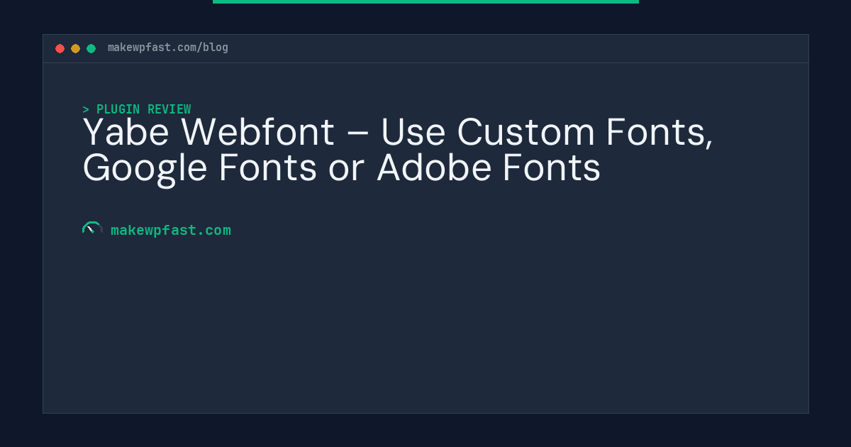 Yabe Webfont – Use Custom Fonts, Google Fonts or Adobe Fonts - MakeWPFast