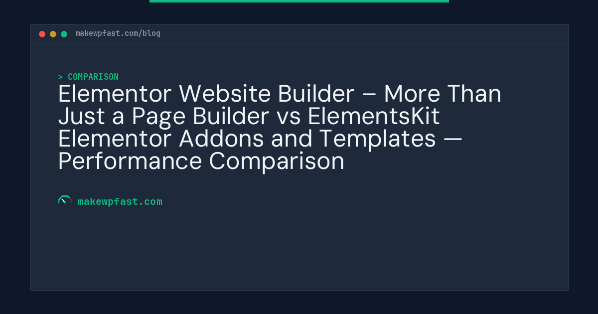 Elementor Website Builder – More Than Just a Page Builder vs ElementsKit Elementor Addons and Templates — Performance Comparison - MakeWPFast