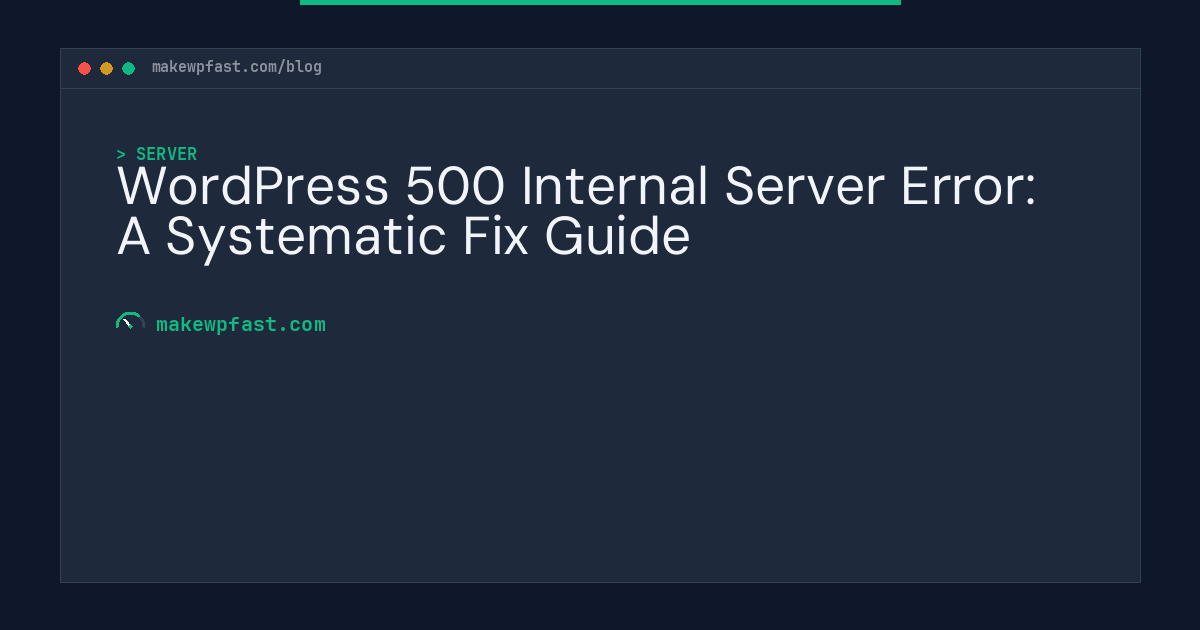 WordPress 500 Internal Server Error: A Systematic Fix Guide - MakeWPFast