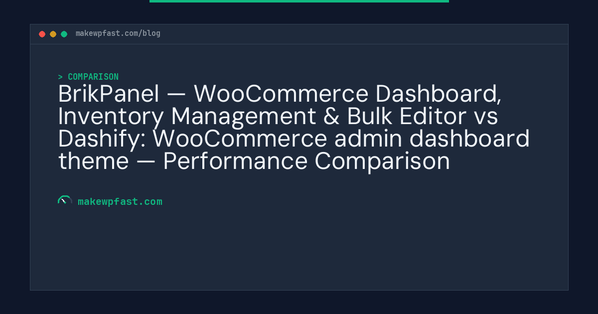 BrikPanel — WooCommerce Dashboard, Inventory Management & Bulk Editor vs Dashify: WooCommerce admin dashboard theme — Performance Comparison - MakeWPFast