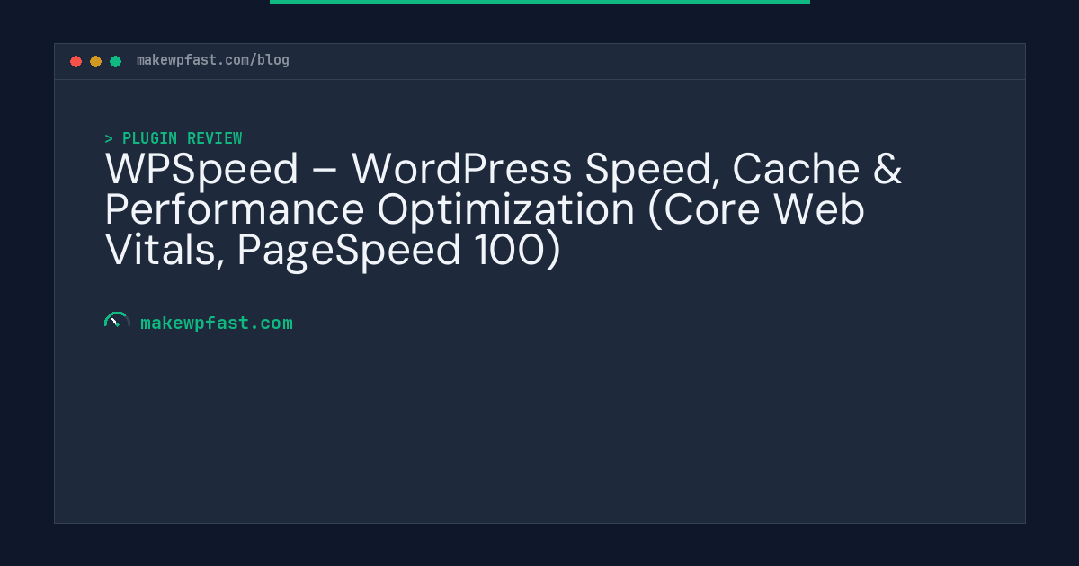 WPSpeed – WordPress Speed, Cache & Performance Optimization (Core Web Vitals, PageSpeed 100) - MakeWPFast