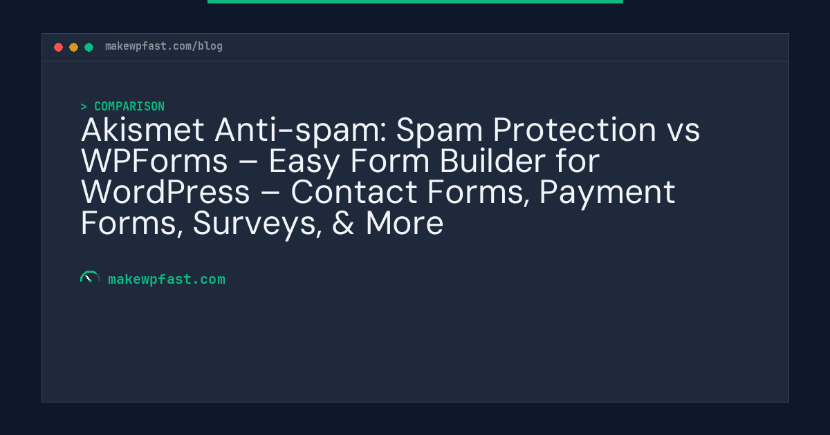 Akismet Anti-spam: Spam Protection vs WPForms – Easy Form Builder for WordPress – Contact Forms, Payment Forms, Surveys, & More - MakeWPFast