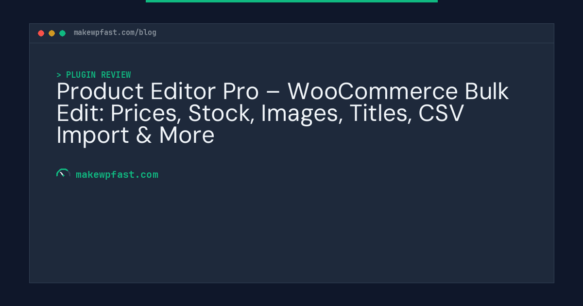 Product Editor Pro – WooCommerce Bulk Edit: Prices, Stock, Images, Titles, CSV Import & More - MakeWPFast