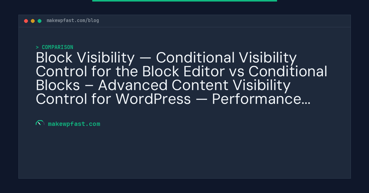Block Visibility — Conditional Visibility Control for the Block Editor vs Conditional Blocks – Advanced Content Visibility Control for WordPress — Performance Comparison - MakeWPFast