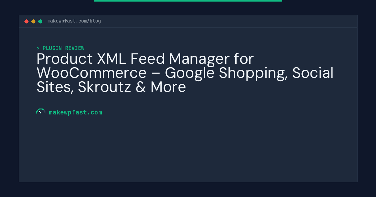Product XML Feed Manager for WooCommerce – Google Shopping, Social Sites, Skroutz & More - MakeWPFast
