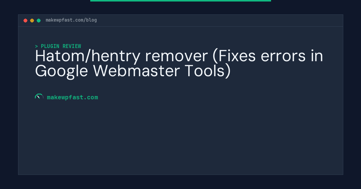 Hatom/hentry remover (Fixes errors in Google Webmaster Tools) - MakeWPFast