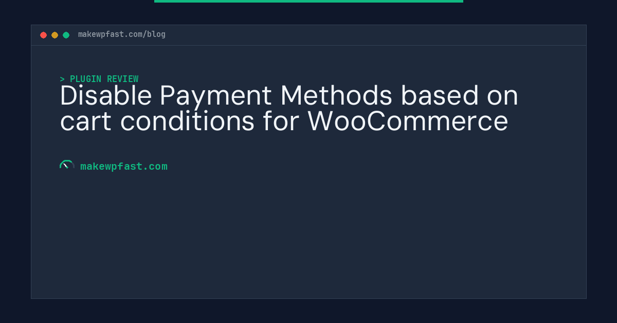 Disable Payment Methods based on cart conditions for WooCommerce - MakeWPFast