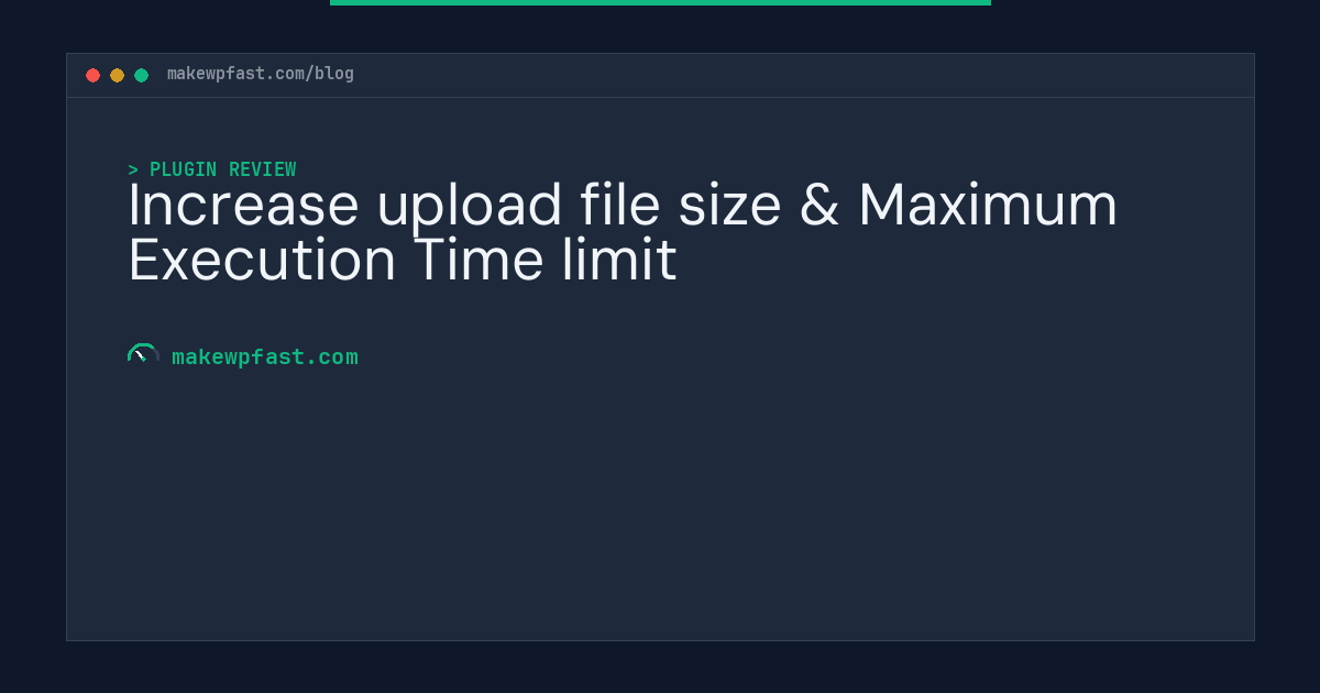 Increase upload file size & Maximum Execution Time limit - MakeWPFast