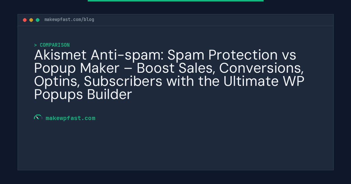 Akismet Anti-spam: Spam Protection vs Popup Maker – Boost Sales, Conversions, Optins, Subscribers with the Ultimate WP Popups Builder - MakeWPFast