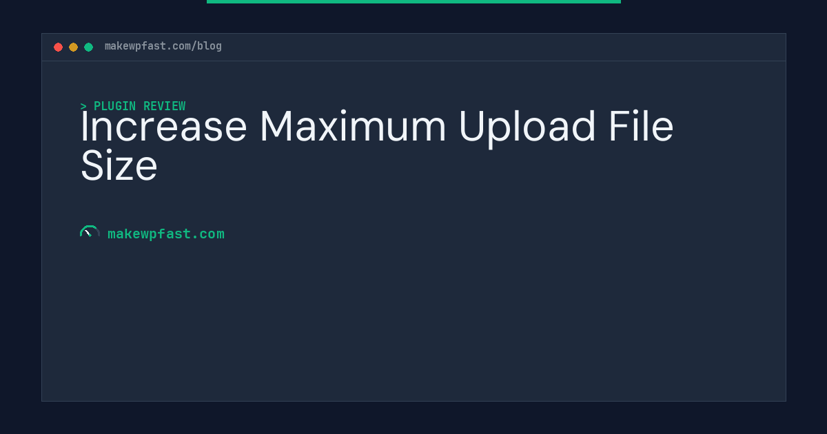 Increase Maximum Upload File Size - MakeWPFast
