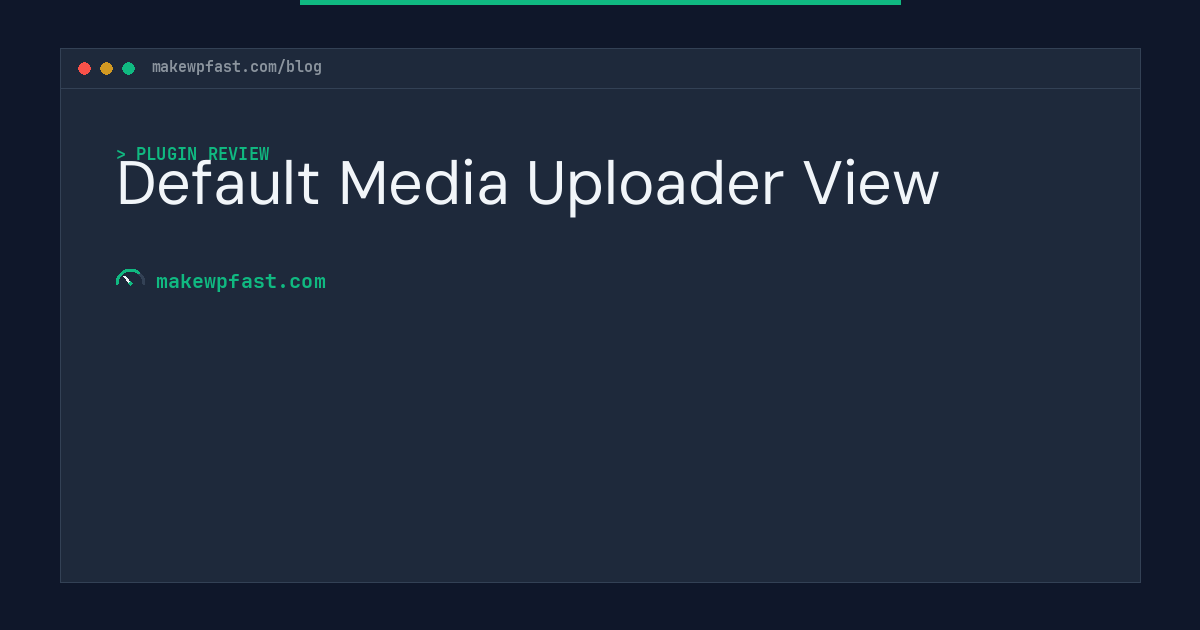 Default Media Uploader View - MakeWPFast
