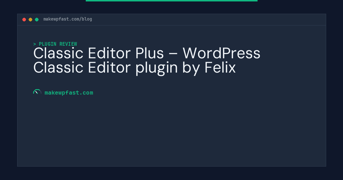 Classic Editor Plus – WordPress Classic Editor plugin by Felix - MakeWPFast