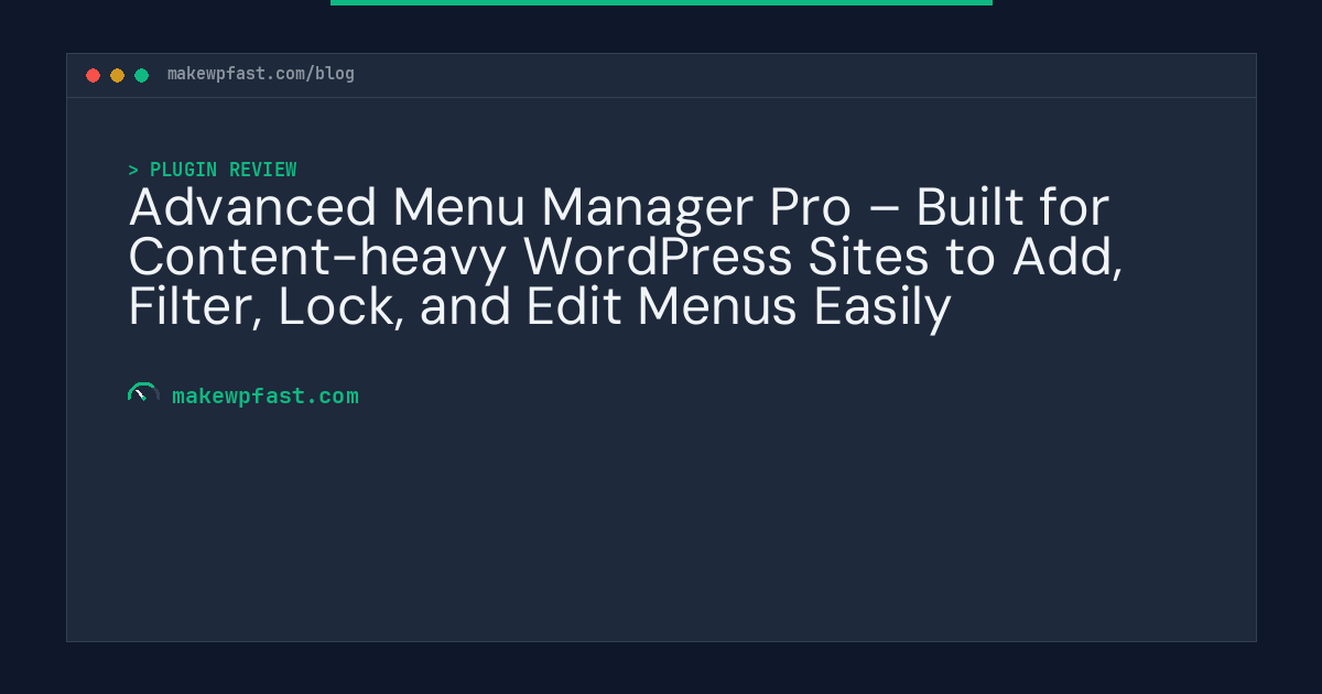 Advanced Menu Manager Pro – Built for Content-heavy WordPress Sites to Add, Filter, Lock, and Edit Menus Easily - MakeWPFast