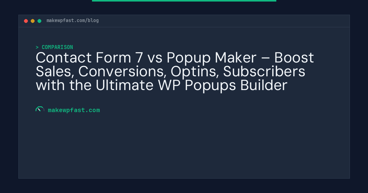 Contact Form 7 vs Popup Maker – Boost Sales, Conversions, Optins, Subscribers with the Ultimate WP Popups Builder - MakeWPFast