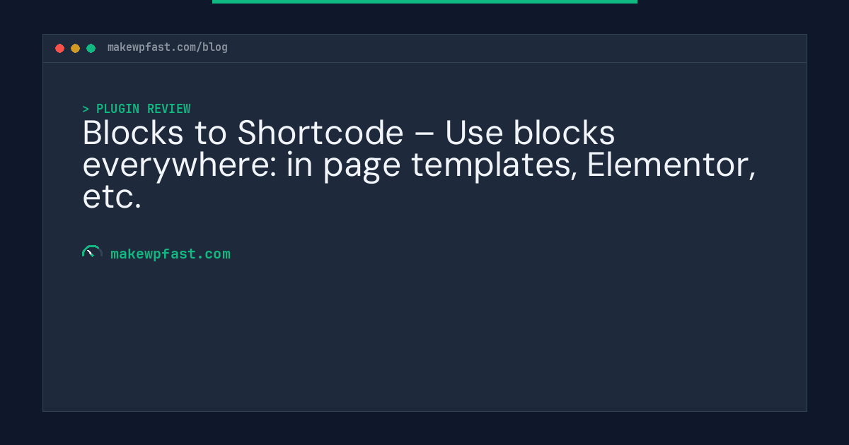 Blocks to Shortcode – Use blocks everywhere: in page templates, Elementor, etc. - MakeWPFast