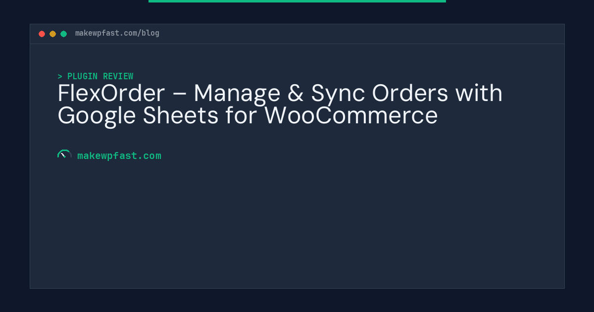 FlexOrder – Manage & Sync Orders with Google Sheets for WooCommerce - MakeWPFast
