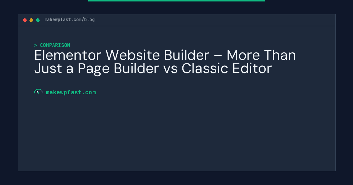 Elementor Website Builder – More Than Just a Page Builder vs Classic Editor - MakeWPFast