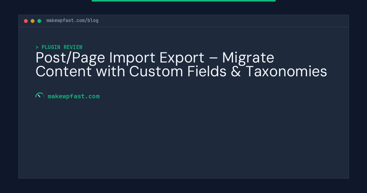 Post/Page Import Export – Migrate Content with Custom Fields & Taxonomies - MakeWPFast