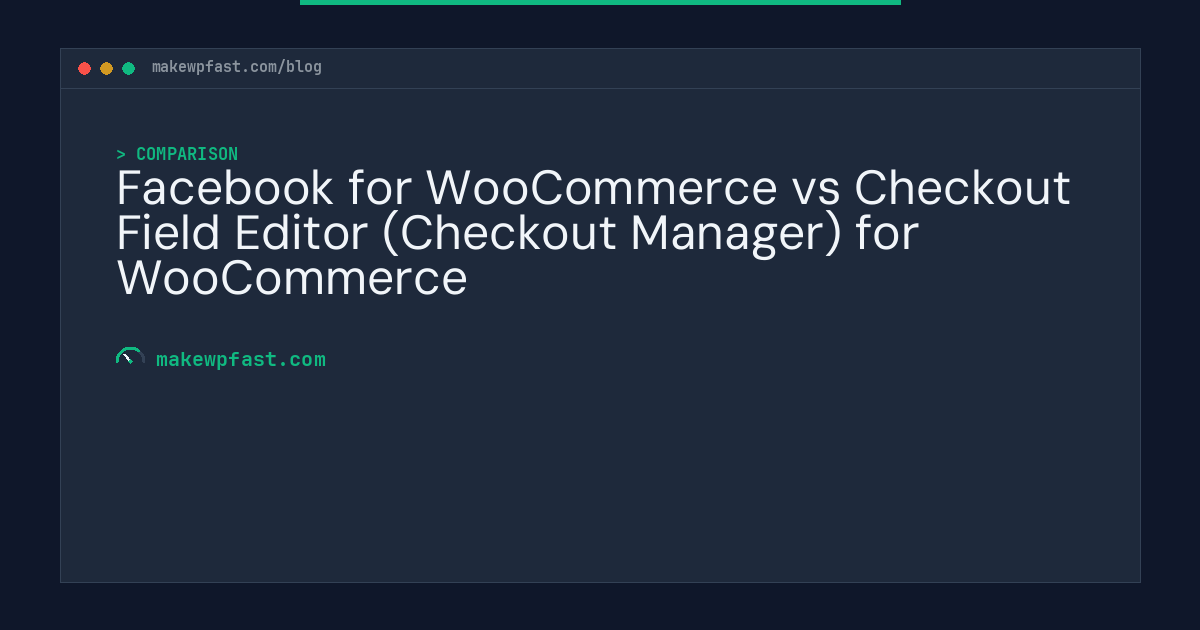 Facebook for WooCommerce vs Checkout Field Editor (Checkout Manager) for WooCommerce - MakeWPFast