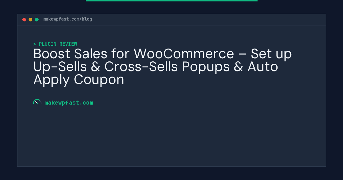 Boost Sales for WooCommerce – Set up Up-Sells & Cross-Sells Popups & Auto Apply Coupon - MakeWPFast