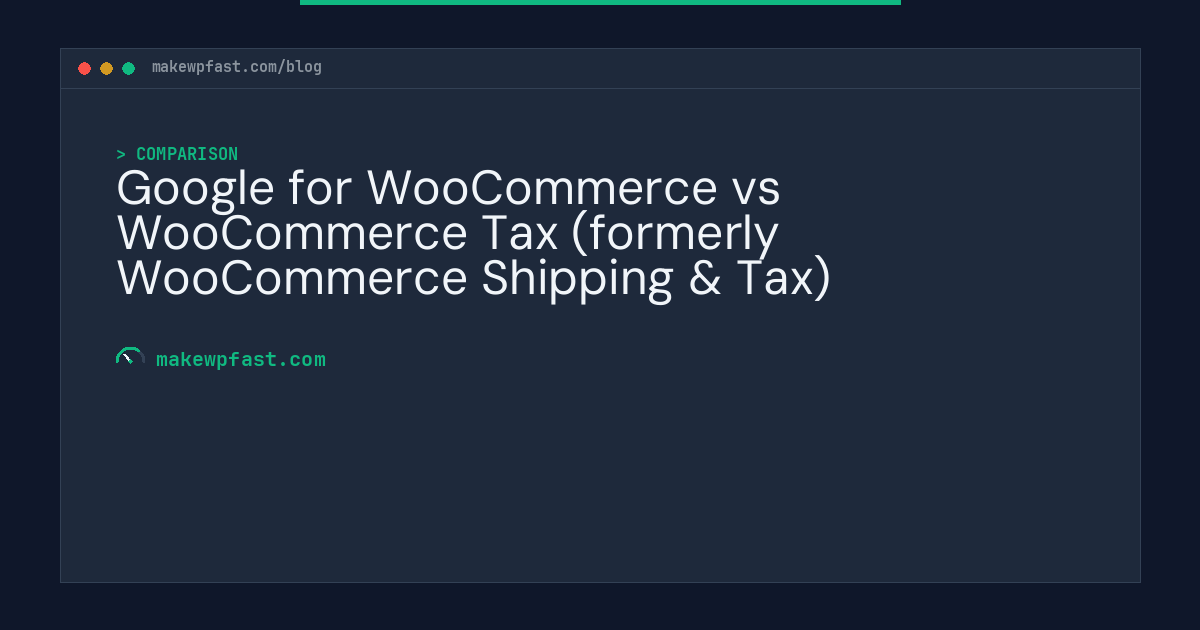 Google for WooCommerce vs WooCommerce Tax (formerly WooCommerce Shipping & Tax) - MakeWPFast
